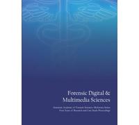 Forensic Digital & Multimedia Sciences: American Academy of Forensic Sciences Reference Series - Four Years of Research and Case Study Proceedings