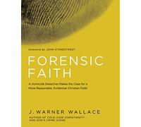 Forensic Faith: A Homicide Detective Makes the Case for a More Reasonable, Evidential Christian Faith