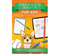 FORENSIC FAITH FOR KIDS: Learn to Share the Truth from a Real Detective