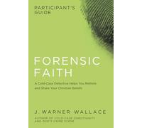 Forensic Faith Participant's Guide: A Homicide Detective Makes the Case for a More Reasonable, Evidential Christian Faith