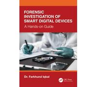 Forensic Investigation of Smart Digital Devices : A Hands-on Guide