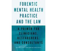 Forensic Mental Health Practice and the Law : A Primer for Clinicians, Researchers, and Consultants