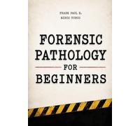 Forensic Pathology for Beginners: Crime Scene Investigation, Postmortem Analysis and Trauma Interpretation (Criminology, Criminal Profiling, Serial Killers, Forensics Psychology)