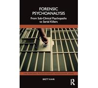 Forensic Psychoanalysis: From Sub-Clinical Psychopaths to Serial Killers (The Forensic Psychotherapy Monograph Series)