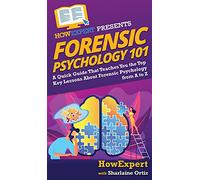 Forensic Psychology 101: A Quick Guide That Teaches You the Top Key Lessons About Forensic Psychology from A to Z