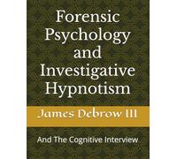 Forensic Psychology and Investigative Hypnotism: And The Cognitive Interview