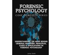 Forensic Psychology Core Concepts Series: Understanding the Mind Behind Criminal Behavior: Principles, Cases & Applications in Forensic Psychology