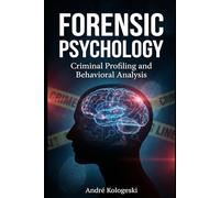 Forensic Psychology: Criminal Profiling and Behavioral Analysis (Criminal Justice Exposed)