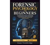 FORENSIC PSYCHOLOGY FOR BEGINNERS: A Complete Starter Course to Understanding Criminal Behavior, Profiling, Crime Analysis, Courtroom Evaluation, and Real Cases Without Confusion