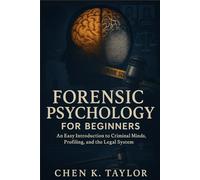 Forensic Psychology for Beginners: An Easy Introduction to Criminal Minds, Profiling, and the Legal System
