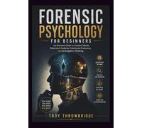 FORENSIC PSYCHOLOGY FOR BEGINNERS: An Essential Guide to Criminal Minds, Behavioral Analysis, Courtroom Evaluation, and Investigative Thinking