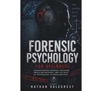 Forensic Psychology for Beginners: Understanding Criminal Behavior, Profiling Methods, and the Role of Psychology in Investigations (The psychology of crime)