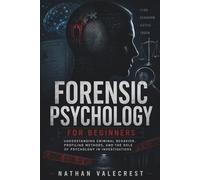 Forensic Psychology for Beginners: Understanding Criminal Behavior, Profiling Methods, and the Role of Psychology in Investigations (The psychology of crime)