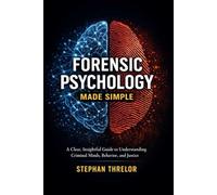 FORENSIC PSYCHOLOGY MADE SIMPLE: A Clear, Insightful Guide to Understanding Criminal Minds, Behavior, and Justice