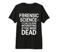 Forensic Science More Fun If You were Dead - Premium T-Shirt