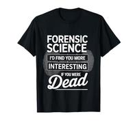 Forensic Science More Fun If You were Dead - T-Shirt