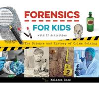 Forensics for Kids: The Science and History of Crime Solving, With 21 Activities (For Kids series)