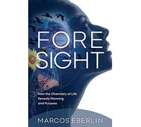 Foresight: How the Chemistry of Life Reveals Planning and Purpose