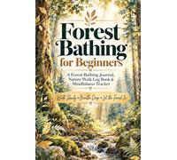 Forest Bathing for Beginners: A Forest Bathing Journal, Nature Walk Log Book & Mindfulness Tracker for How to Do Forest Bathing, Sensory Awareness, Calm, Gratitude & Outdoor Reflection