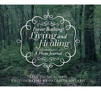 Forest Bathing: Living and Healing: A Photo Journal