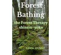 Forest Bathing: Shinrin-Yoku: The Art of Forest Therapy