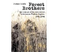 Forest Brothers: The Account of an Anti-Soviet Lithuanian Freedom Fighter, 1944-1948