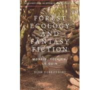 Forest Ecology and Fantasy Fiction: Morris, Tolkien, Le Guin (Explorations in Science and Literature)