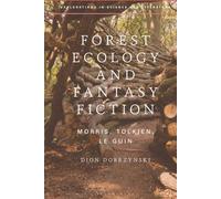 Forest Ecology and Fantasy Fiction: Morris, Tolkien, Le Guin (Explorations in Science and Literature)