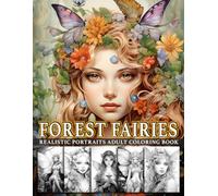 Forest Fairies Adult Coloring Book: Realistic Portraits of Enchanted Fairies, Flower Designs, Grayscale Coloring Books (Fantasy Femmes - Pretty Women's Portraits Coloring Journey)
