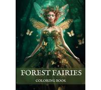 Forest Fairies Coloring Book: Fantasy Drawing Pages of Magical Flower Princesses, Pixies, Sprites and Woodland Nymphs For Teens And Adults To Color (Mythical Magical World Of Coloring)
