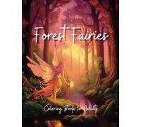 Forest Fairies: Coloring Book for Adults, Relaxation and Mindfullness. Magical Fairies, Landscapes and Flowers! Fantasy, Stress Relief and Mindful Patterns