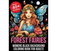Forest Fairies Coloring Book for Adults Womens Black Background: Immerse Yourself in the Mesmerizing Realm of Forest Fairies on a Black Background - A ... Book for Ultimate Relaxation and Creativity