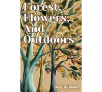 Forest, Flowers and Outdoors, My Journal: A 6x9 College-Ruled Notebook for Nature Lovers, Floral Enthusiasts, and Outdoor Adventures - 150 Pages for Writing, Sketching, and Reflection