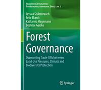 Forest Governance: Overcoming Trade-Offs between Land-Use Pressures, Climate and Biodiversity Protection (Environmental Humanities: Transformation, Governance, Ethics, Law)