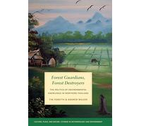 Forest Guardians, Forest Destroyers: The Politics of Environmental Knowledge in Northern Thailand (Culture, Place, and Nature)