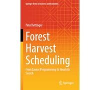 Forest Harvest Scheduling: From Linear Programming to Heuristic Search (Springer Texts in Business and Economics)