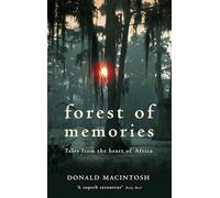 Forest of Memories: Tales from the Heart of Africa. Donald Macintosh