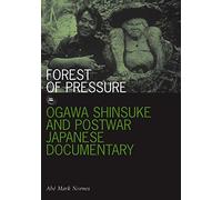 Forest of Pressure: Ogawa Shinsuke and Postwar Japanese Documentary: 18 (Visible Evidence (Paperback))