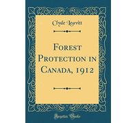 Forest Protection in Canada, 1912 (Classic Reprint)