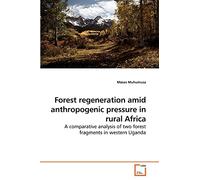 Forest regeneration amid anthropogenic pressure in rural Africa: A comparative analysis of two forest fragments in western Uganda