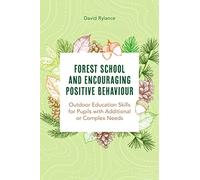 Forest School and Encouraging Positive Behaviour: Outdoor Education Skills for Pupils with Additional or Complex Needs
