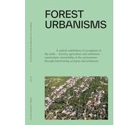 Forest Urbanisms: New Non-Human and Human Ecologies for the 21st Century: 2 (LAP, 2)