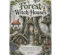 Forest Witch Houses: An Enchanting Grayscale Coloring Book Featuring Hidden Witch Houses, Magical Hollow Trees, and Forest Dwellings (Enchanted Realms)
