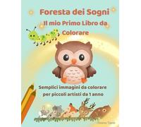 Foresta dei Sogni Il mio Primo Libro da Colorare: Semplici immagini da colorare per piccoli artisti da 1 anno (La Foresta dei Sogni)