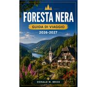 FORESTA NERA GUIDA DI VIAGGIO 2026-2027: Percorsi pratici attraverso Friburgo, Triberg, Baden-Baden e Titisee.