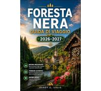 FORESTA NERA GUIDA DI VIAGGIO 2026-2027: Pianifica il tuo viaggio attraverso la Foresta Nera tedesca con percorsi panoramici, villaggi a graticcio, ... escursionistici e itinerari stagionali.