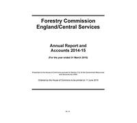 Forestry Commission England/Central Services annual report and accounts 2014-15: (for the year ended 31 March 2015): 2015-16 14 (House of Commons Papers)