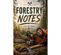 Forestry Notes: Lined Notebook for Forestry Workers, Forest Rangers, Loggers, Woodland Professionals and Outdoor Work Notes