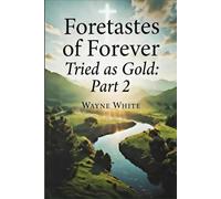 Foretastes of Forever: Tried as Gold Part 2