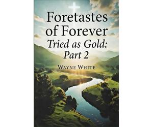 Foretastes of Forever: Tried as Gold Part 2